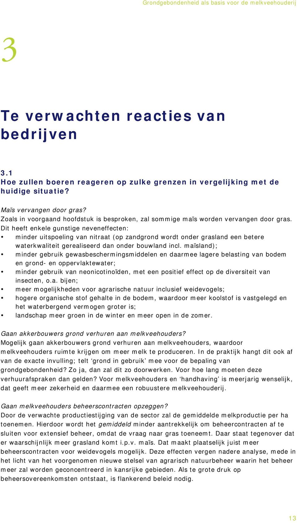 Dit heeft enkele gunstige neveneffecten: minder uitspoeling van nitraat (op zandgrond wordt onder grasland een betere waterkwaliteit gerealiseerd dan onder bouwland incl.