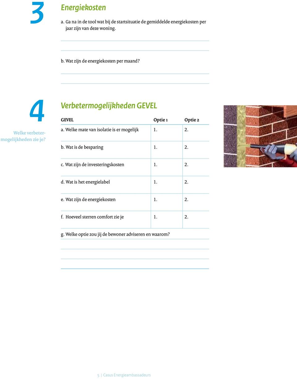 Wat is de besparing 1. 2. c. Wat zijn de investeringskosten 1. 2. d. Wat is het energielabel 1. 2. e. Wat zijn de energiekosten 1. 2. f.