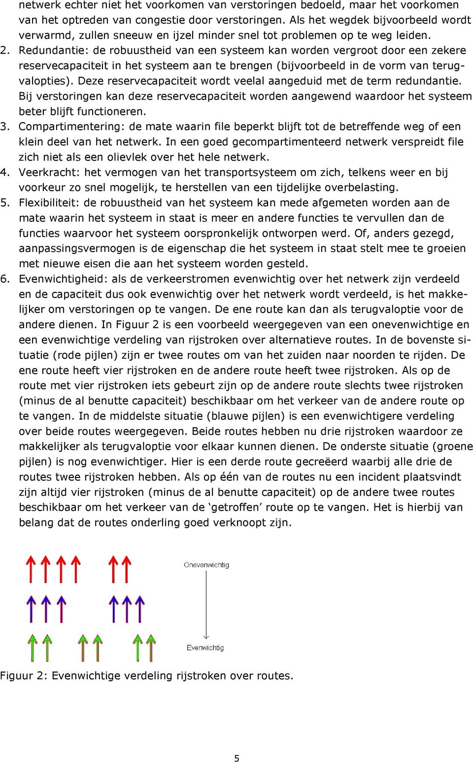 Redundantie: de robuustheid van een systeem kan worden vergroot door een zekere reservecapaciteit in het systeem aan te brengen (bijvoorbeeld in de vorm van terugvalopties).