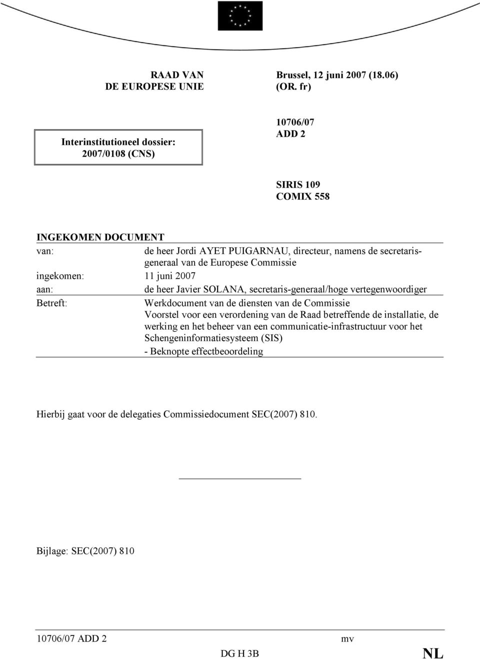 de Europese Commissie ingekomen: 11 juni 2007 aan: de heer Javier SOLANA, secretaris-generaal/hoge vertegenwoordiger Betreft: Werkdocument van de diensten van de Commissie Voorstel