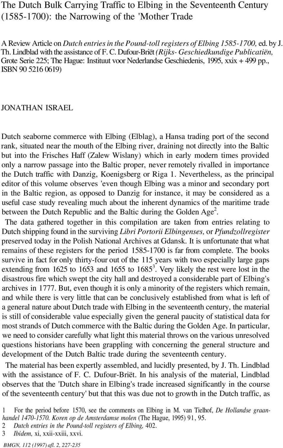 , ISBN 90 5216 0619) JONATHAN ISRAEL Dutch seaborne commerce with Elbing (Elblag), a Hansa trading port of the second rank, situated near the mouth of the Elbing river, draining not directly into the