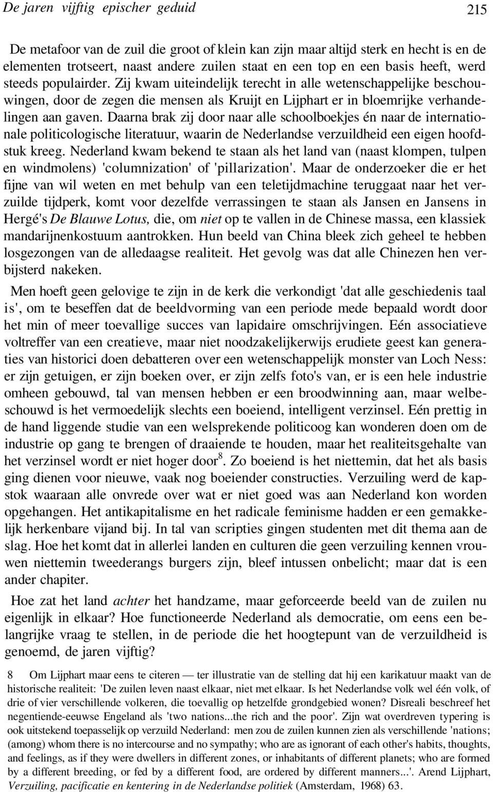 Daarna brak zij door naar alle schoolboekjes én naar de internationale politicologische literatuur, waarin de Nederlandse verzuildheid een eigen hoofdstuk kreeg.