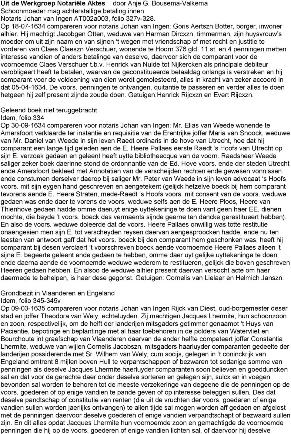 Hij machtigt Jacobgen Otten, weduwe van Harman Dircxzn, timmerman, zijn huysvrouw s moeder om uit zijn naam en van sijnen t wegen met vriendschap of met recht en justitie te vorderen van Claes