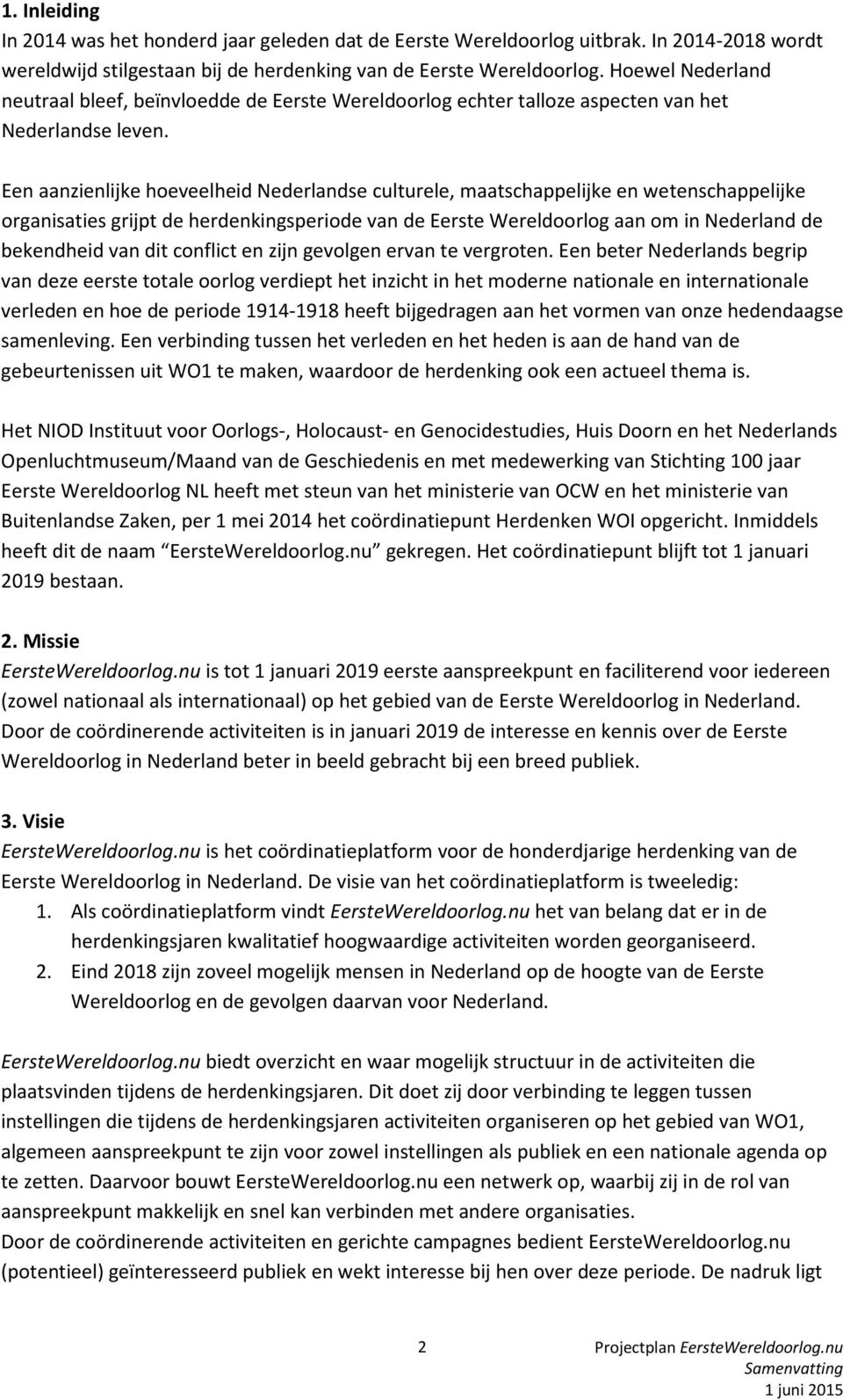 Een aanzienlijke hoeveelheid Nederlandse culturele, maatschappelijke en wetenschappelijke organisaties grijpt de herdenkingsperiode van de Eerste Wereldoorlog aan om in Nederland de bekendheid van