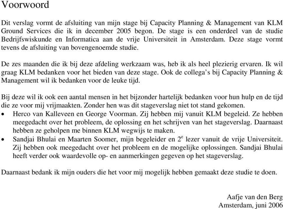 De zes maanden die ik bij deze afdeling werkzaam was, heb ik als heel plezierig ervaren. Ik wil graag KLM bedanken voor het bieden van deze stage.