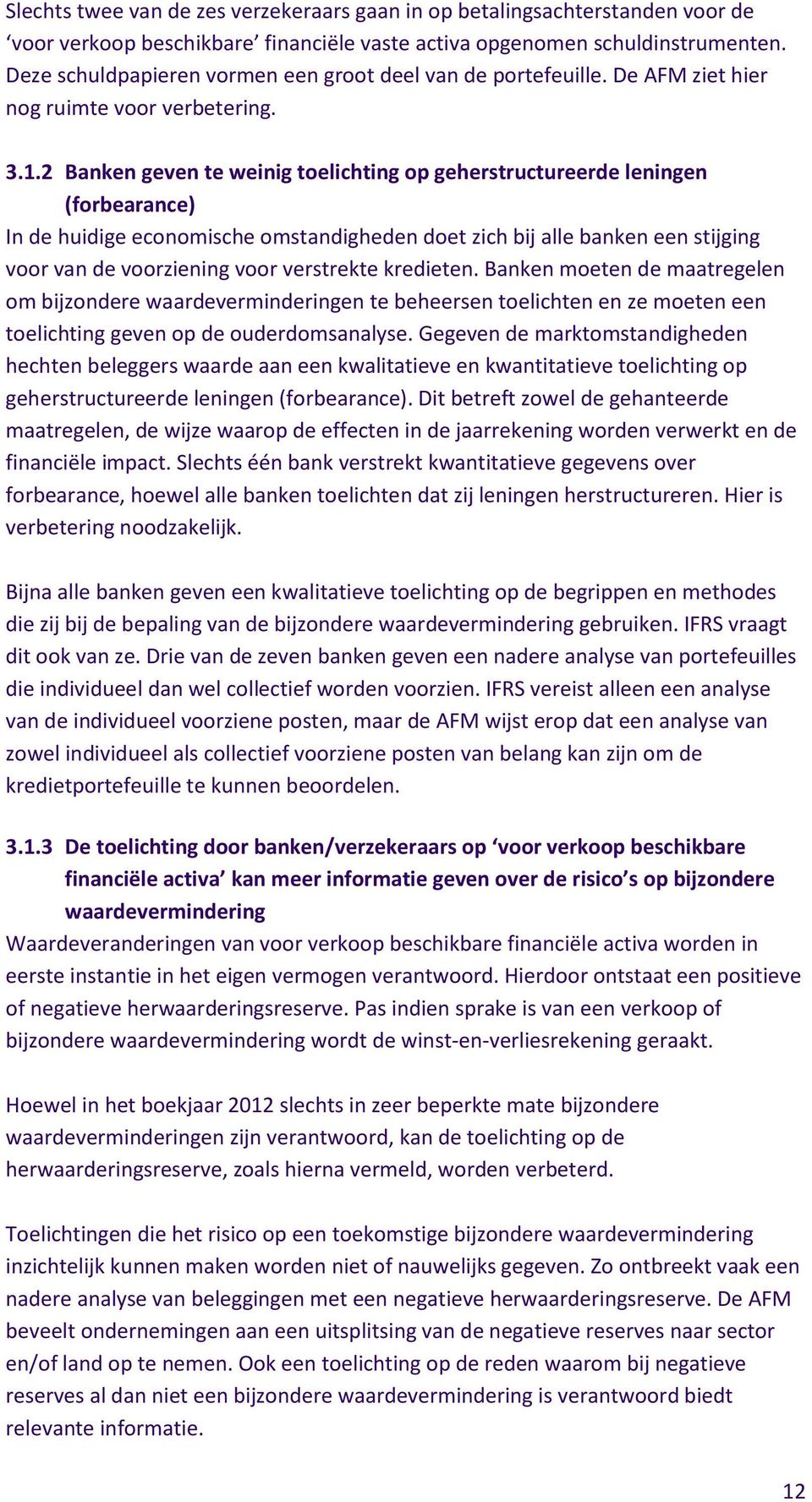 2 Banken geven te weinig toelichting op geherstructureerde leningen (forbearance) In de huidige economische omstandigheden doet zich bij alle banken een stijging voor van de voorziening voor