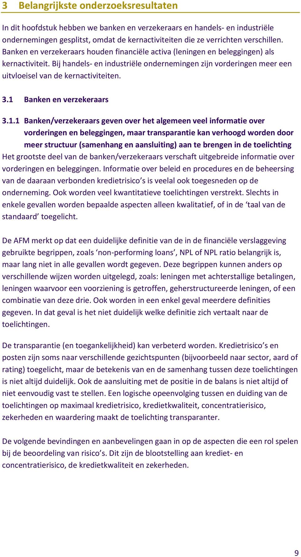 3.1 Banken en verzekeraars 3.1.1 Banken/verzekeraars geven over het algemeen veel informatie over vorderingen en beleggingen, maar transparantie kan verhoogd worden door meer structuur (samenhang en