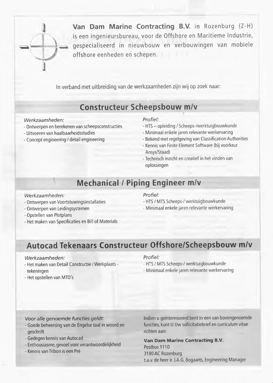 haalbaarheidsstudies - Concept engineering / detail engineering Profiel: - HTS - opleiding / Scheeps-/werktuigbouwkunde - Minimaal enkele jaren relevante werkervaring - Bekend m et regelgeving van