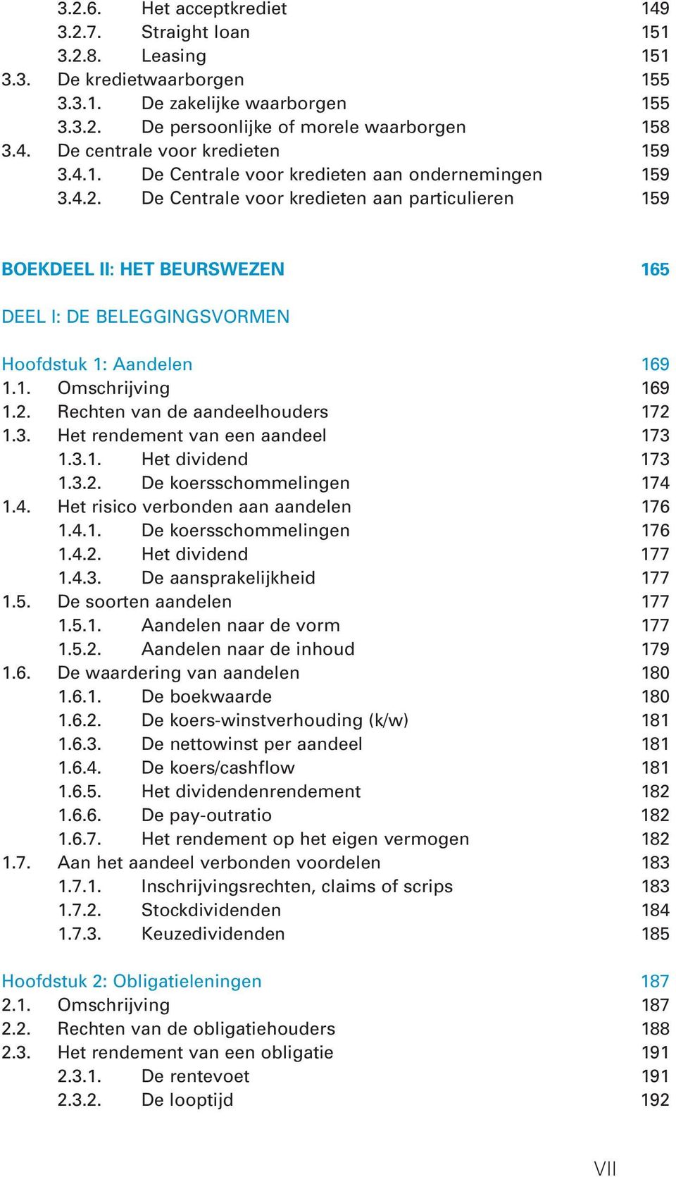 2. Rechten van de aandeelhouders 172 1.3. Het rendement van een aandeel 173 1.3.1. Het dividend 173 1.3.2. De koersschommelingen 174 1.4. Het risico verbonden aan aandelen 176 1.4.1. De koersschommelingen 176 1.