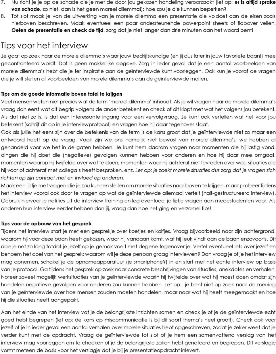 Maak eventueel een paar ondersteunende powerpoint sheets of flapover vellen. Oefen de presentatie en check de tijd, zorg dat je niet langer dan drie minuten aan het woord bent!