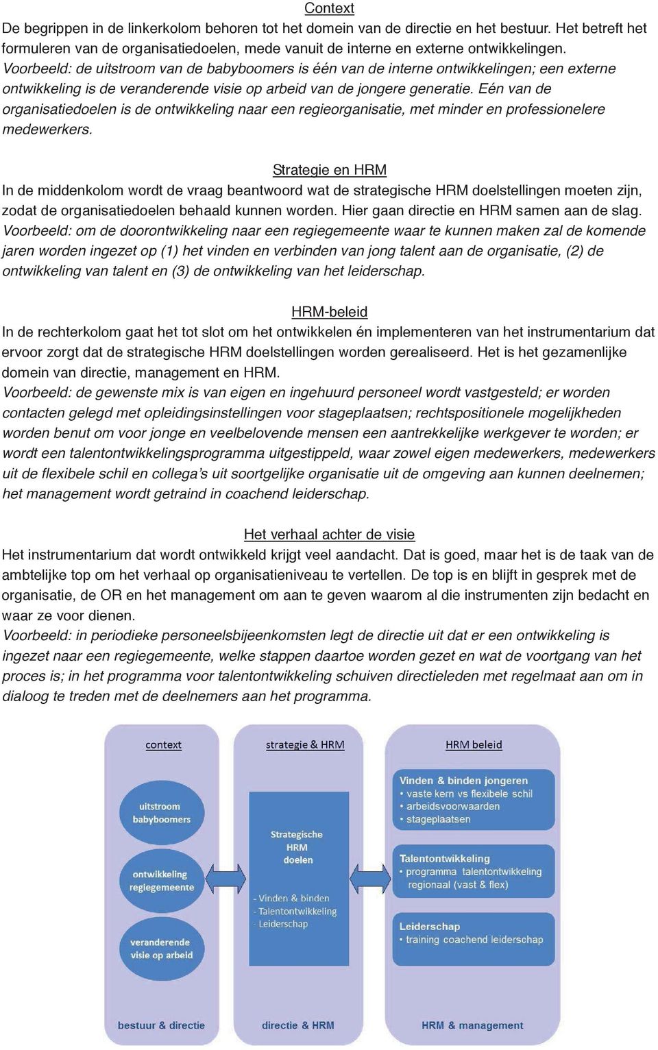 Eén van de organisatiedoelen is de ontwikkeling naar een regieorganisatie, met minder en professionelere medewerkers.