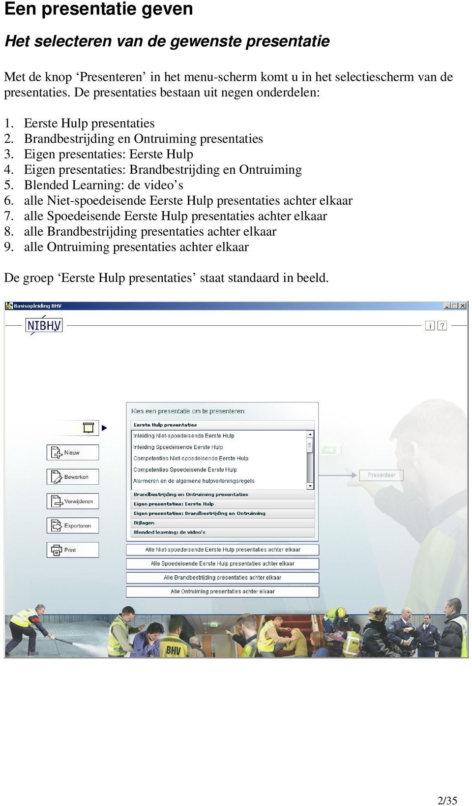 Eigen presentaties: Brandbestrijding en Ontruiming 5. Blended Learning: de video s 6. alle Niet-spoedeisende Eerste Hulp presentaties achter elkaar 7.