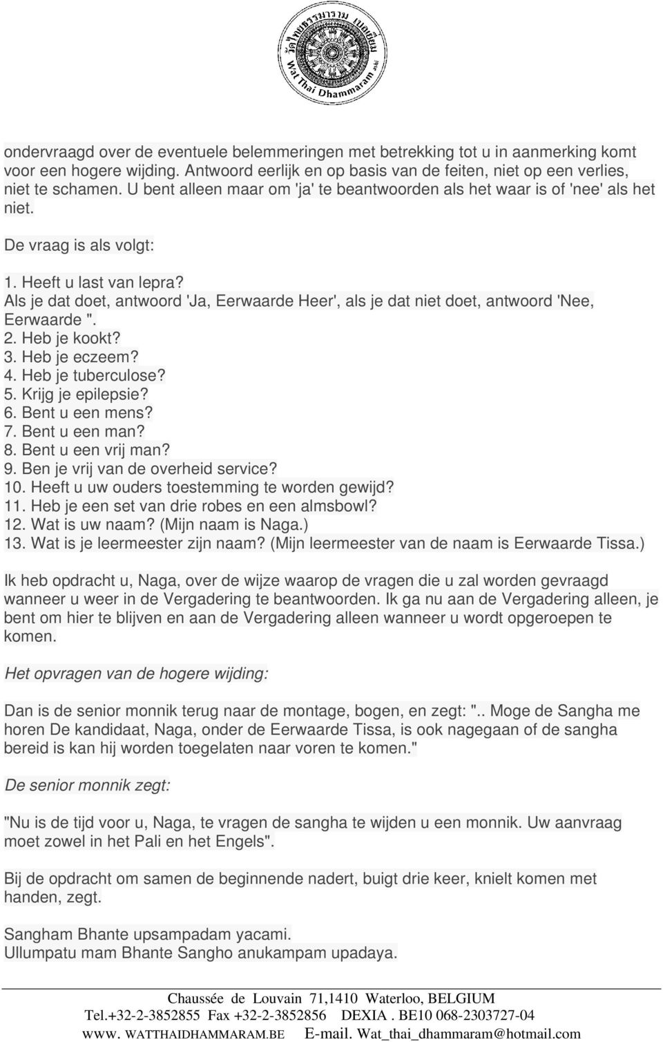 Als je dat doet, antwoord 'Ja, Eerwaarde Heer', als je dat niet doet, antwoord 'Nee, Eerwaarde ". 2. Heb je kookt? 3. Heb je eczeem? 4. Heb je tuberculose? 5. Krijg je epilepsie? 6. Bent u een mens?