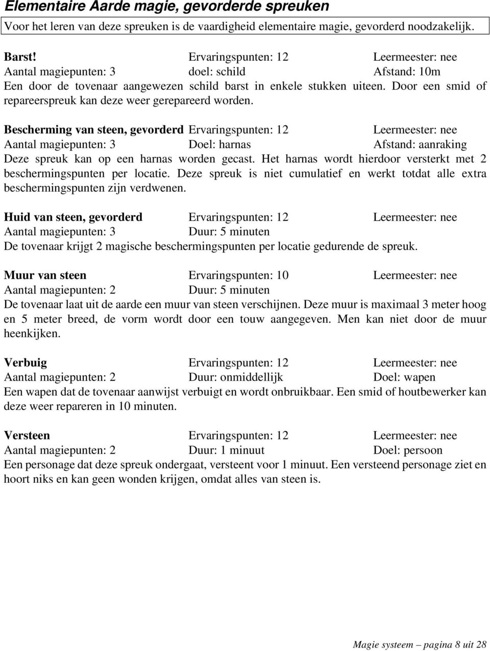 Bescherming van steen, gevorderd Ervaringspunten: 12 Leermeester: nee Doel: harnas Afstand: aanraking Deze spreuk kan op een harnas worden gecast.