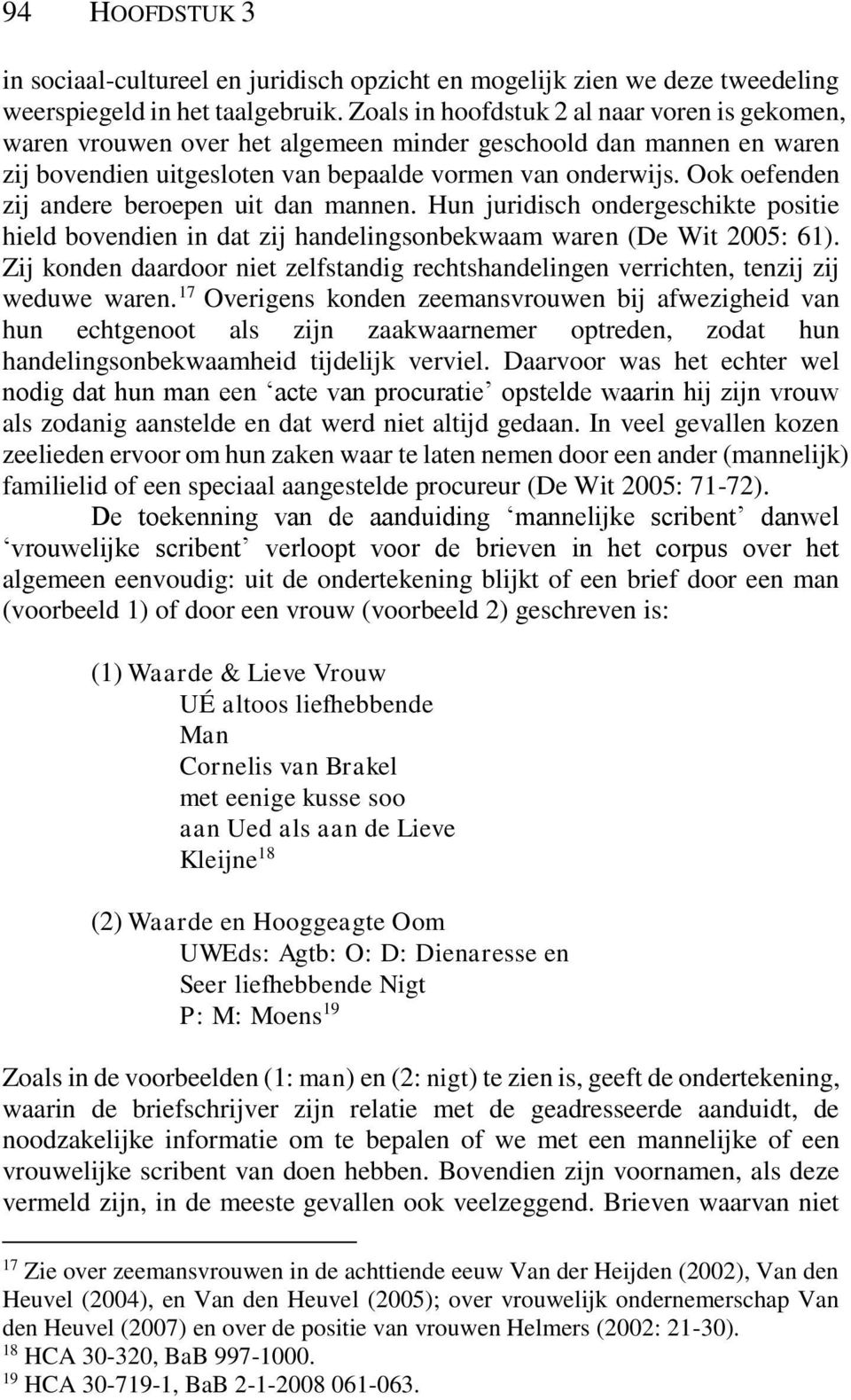 Ook oefenden zij andere beroepen uit dan mannen. Hun juridisch ondergeschikte positie hield bovendien in dat zij handelingsonbekwaam waren (De Wit 2005: 61).