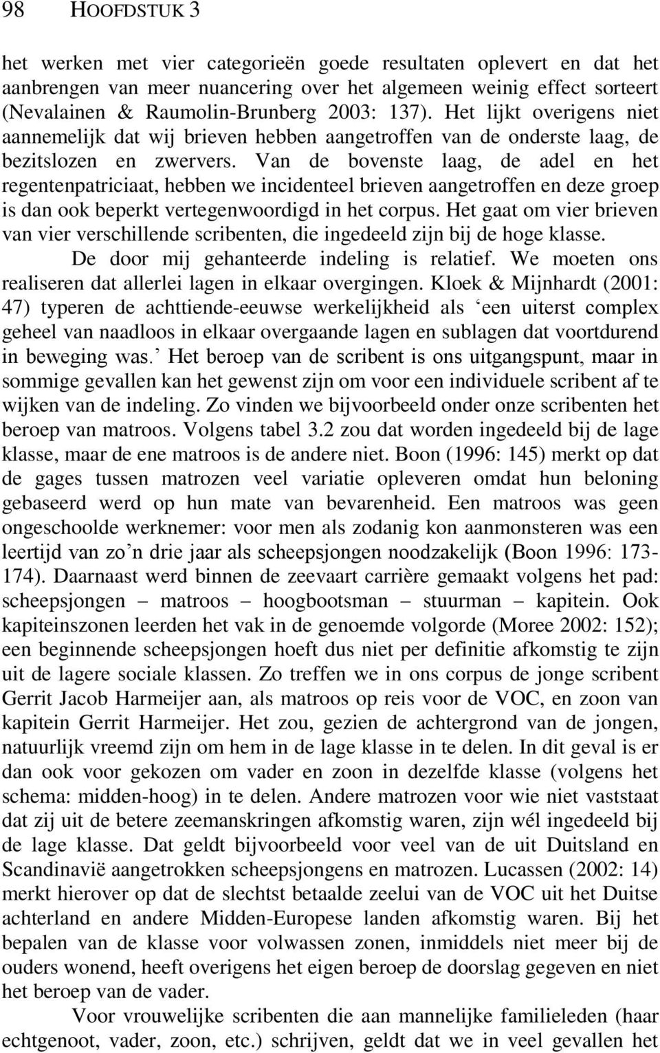 Van de bovenste laag, de adel en het regentenpatriciaat, hebben we incidenteel brieven aangetroffen en deze groep is dan ook beperkt vertegenwoordigd in het corpus.