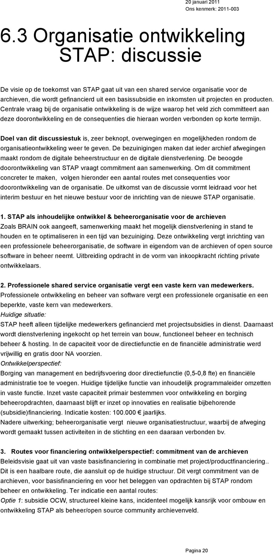 Centrale vraag bij de organisatie ontwikkeling is de wijze waarop het veld zich committeert aan deze doorontwikkeling en de consequenties die hieraan worden verbonden op korte termijn.