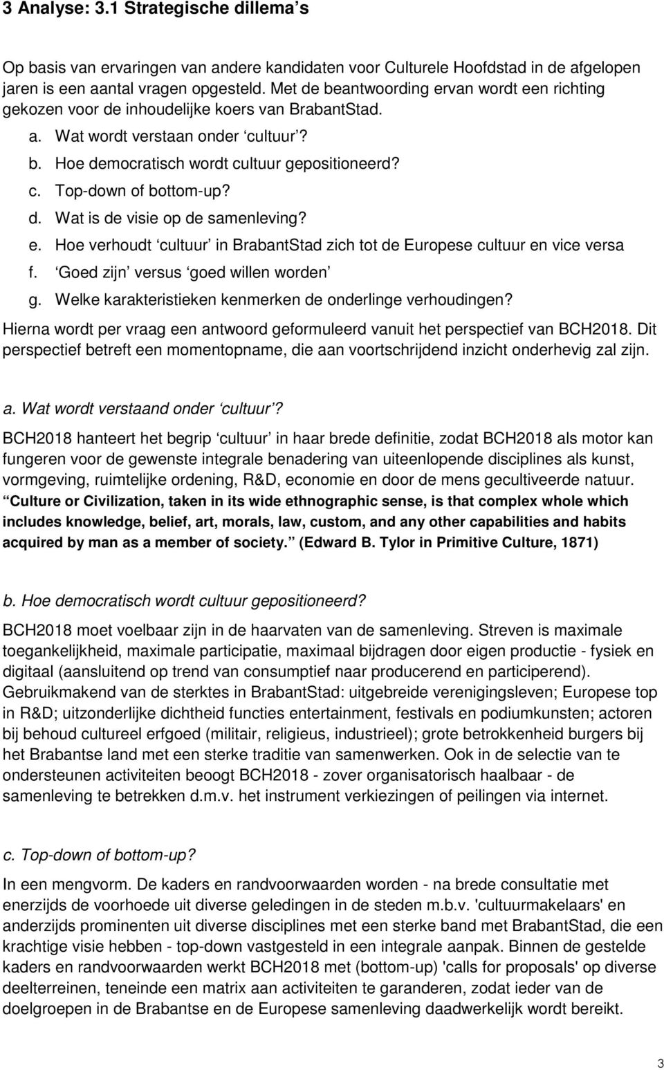 d. Wat is de visie op de samenleving? e. Hoe verhoudt cultuur in BrabantStad zich tot de Europese cultuur en vice versa f. Goed zijn versus goed willen worden g.