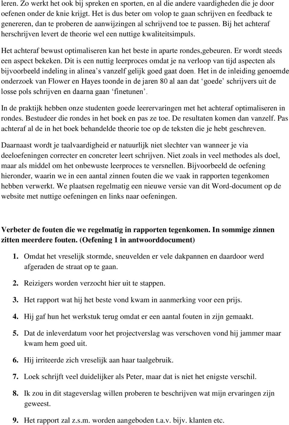 Bij het achteraf herschrijven levert de theorie wel een nuttige kwaliteitsimpuls. Het achteraf bewust optimaliseren kan het beste in aparte rondes,gebeuren. Er wordt steeds een aspect bekeken.