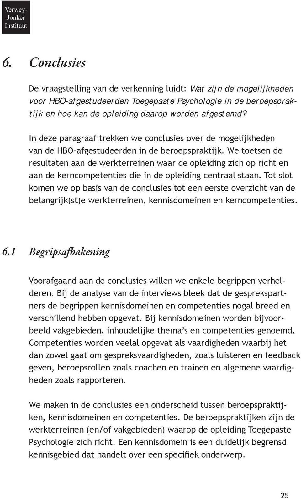 In deze paragraaf trekken we conclusies over de mogelijkheden van de HBO afgestudeerden in de beroepspraktijk.