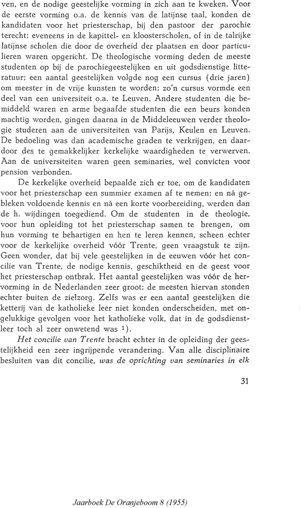 de kennis van de latijnse taal, konden de kandidaten voor het priesterschap, bij den pastoor der parochie terecht; eveneens in de kapittel~ en kloosterscholen, of in de talrijke latijnse scholen die