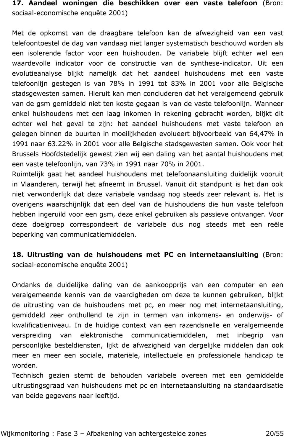 Uit een evolutieanalyse blijkt namelijk dat het aanel huishouns met een vaste telefoonlijn gestegen is 78% in 1991 tot 83% in 2001 voor alle Belgische stadsgewesten samen.