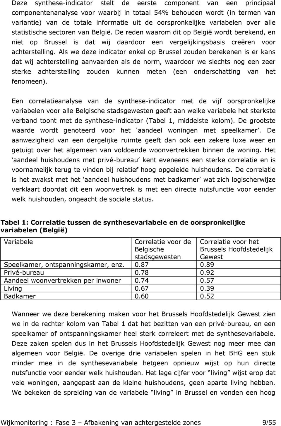 Als we ze indicator enkel op Brussel zoun berekenen is er kans dat wij achterstelling aanvaarn als norm, waardoor we slechts nog een zeer sterke achterstelling zoun kunnen meten (een onrschatting het