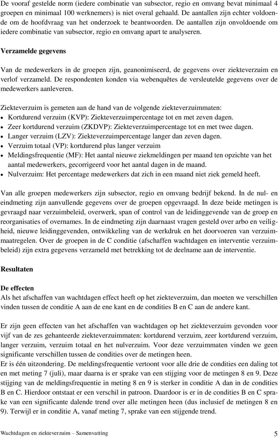 Verzamelde gegevens Van de medewerkers in de groepen zijn, geanonimiseerd, de gegevens over ziekteverzuim en verlof verzameld.