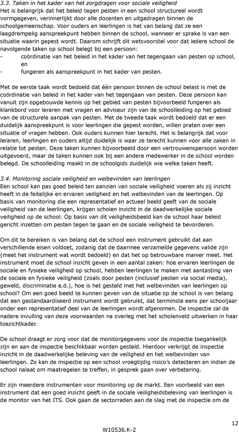 Voor ouders en leerlingen is het van belang dat ze een laagdrempelig aanspreekpunt hebben binnen de school, wanneer er sprake is van een situatie waarin gepest wordt.