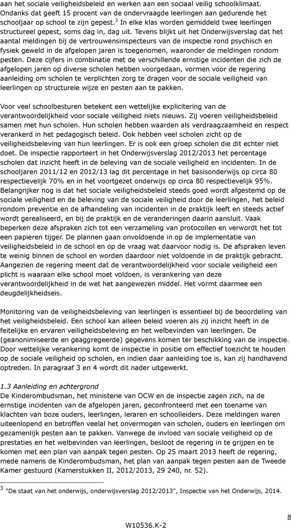 Tevens blijkt uit het Onderwijsverslag dat het aantal meldingen bij de vertrouwensinspecteurs van de inspectie rond psychisch en fysiek geweld in de afgelopen jaren is toegenomen, waaronder de