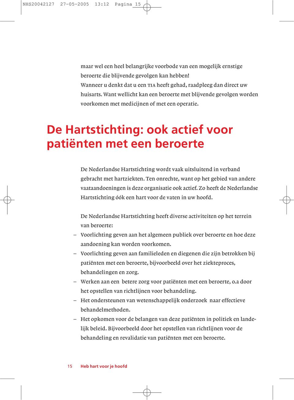 De Hartstichting: ook actief voor patiënten met een beroerte De Nederlandse Hartstichting wordt vaak uitsluitend in verband gebracht met hartziekten.