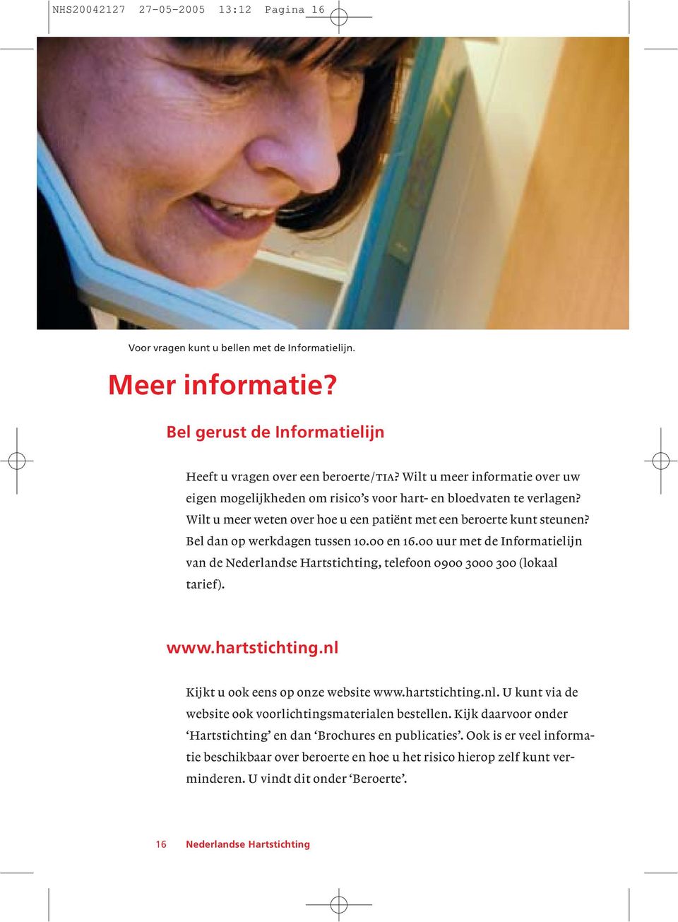 Bel dan op werkdagen tussen 10.00 en 16.00 uur met de Informatielijn van de Nederlandse Hartstichting, telefoon 0900 3000 300 (lokaal tarief). www.hartstichting.