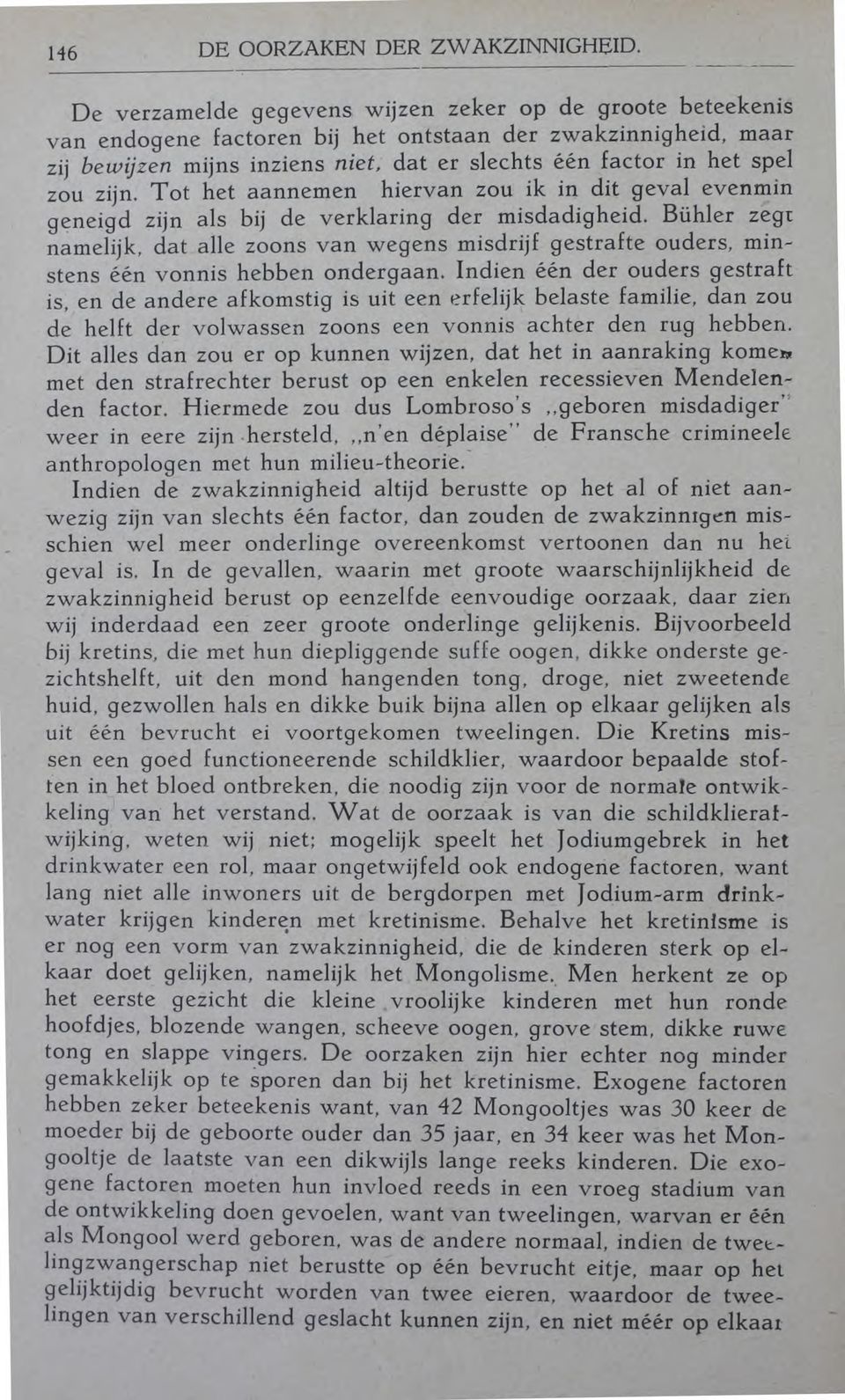 zijn. Tot het aannemen hiervan zou ik in dit geval evenmin geneigd zijn als bij de verklaring der misdadigheid.