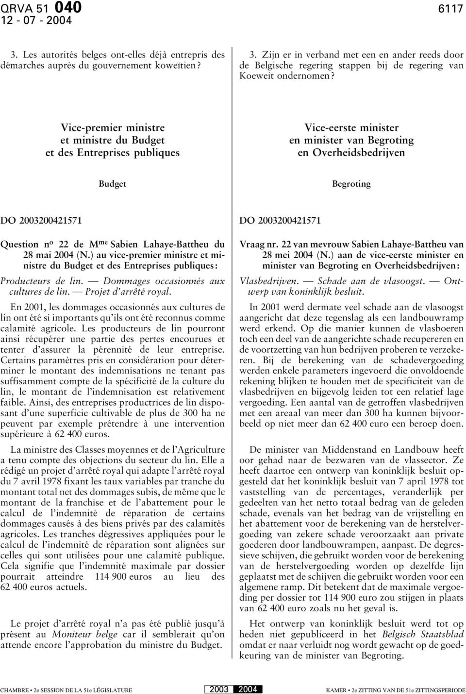 Question n o 22 de M me Sabien Lahaye-Battheu du 28 mai 2004 (N.) au vice-premier ministre et ministre du Budget et des Entreprises publiques: Producteurs de lin.