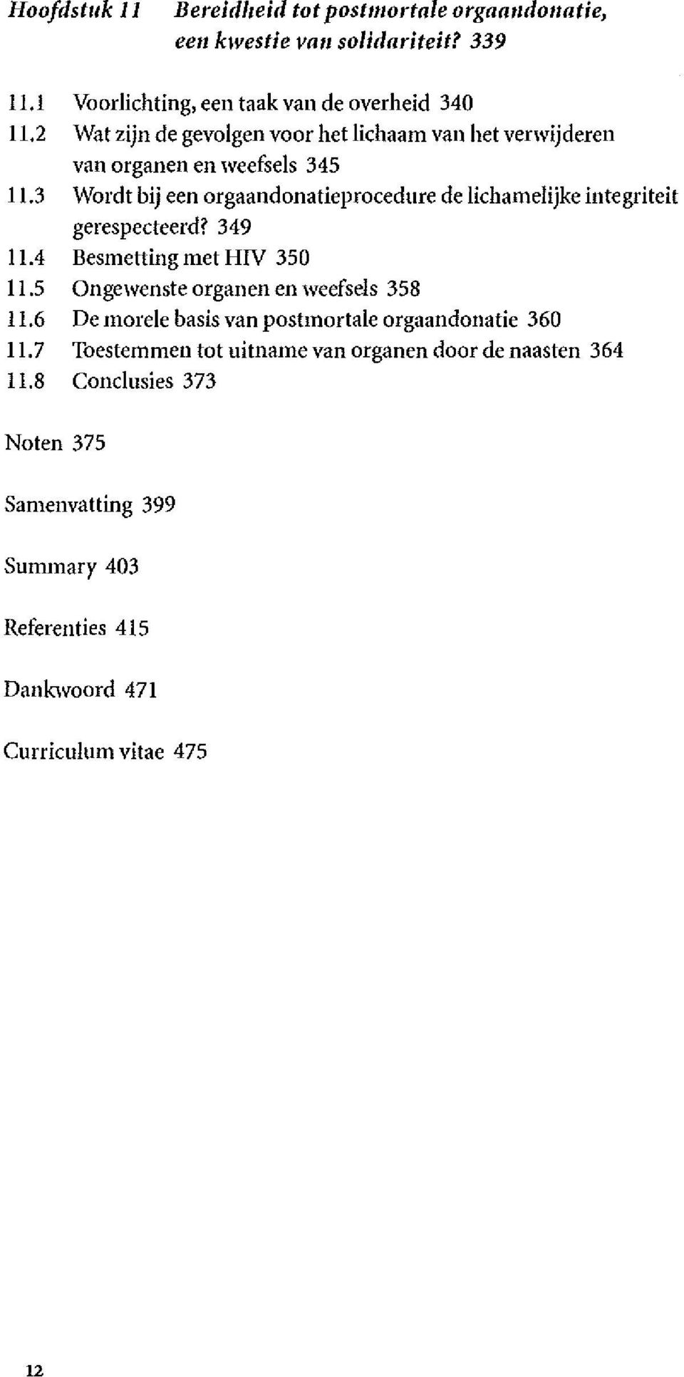 3 Wordt bij een orgaandonatieprocedure de lichamelijke integriteit gerespecteerd? 349 11.4 Besmetting met HIV 350 11.