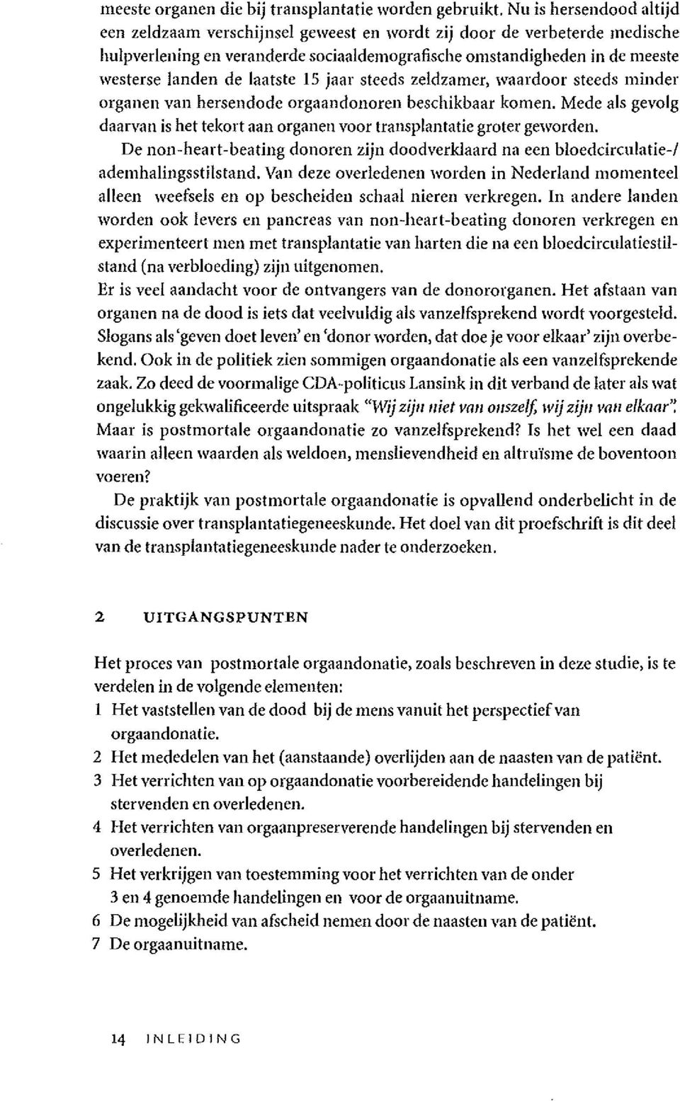 laatste 15 jaar steeds zeldzamer, waardoor steeds minder organen van hersen dode orgaandonoren beschikbaar komen. Mede als gevolg daarvan is het tekort aan organen voor transplantatie groter geworden.