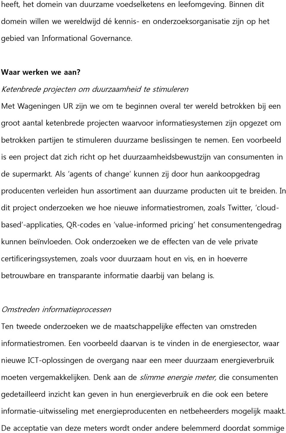 Ketenbrede projecten om duurzaamheid te stimuleren Met Wageningen UR zijn we om te beginnen overal ter wereld betrokken bij een groot aantal ketenbrede projecten waarvoor informatiesystemen zijn