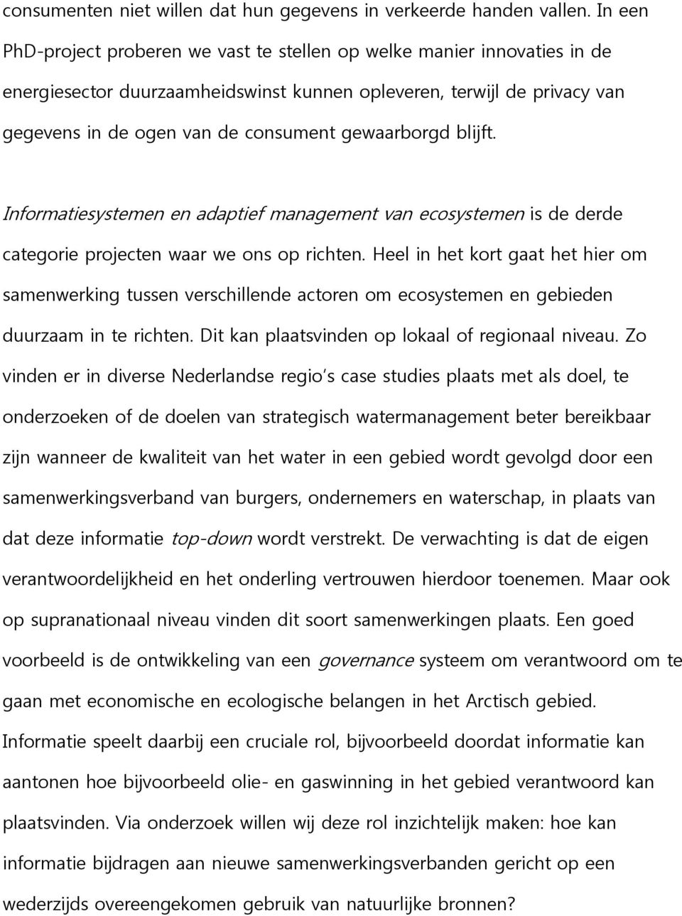 gewaarborgd blijft. Informatiesystemen en adaptief management van ecosystemen is de derde categorie projecten waar we ons op richten.