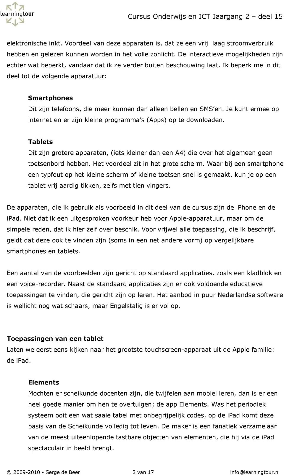 Ik beperk me in dit deel tot de volgende apparatuur: Smartphones Dit zijn telefoons, die meer kunnen dan alleen bellen en SMS en.