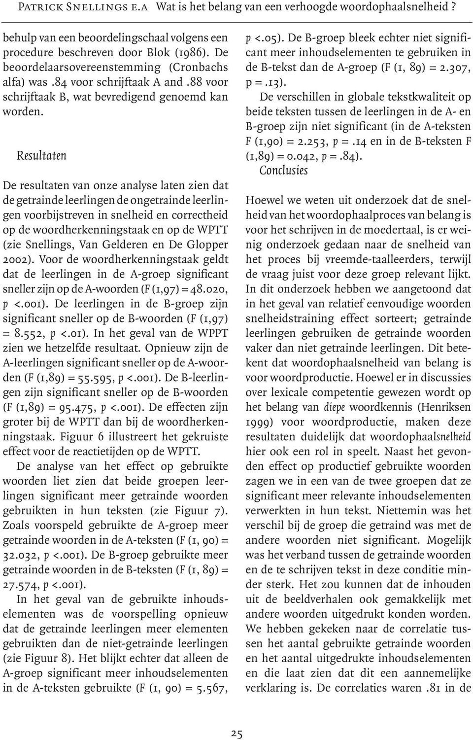 Resultaten De resultaten van onze analyse laten zien dat de getrainde leerlingen de ongetrainde leerlingen voorbijstreven in snelheid en correctheid op de woordherkenningstaak en op de WPTT (zie