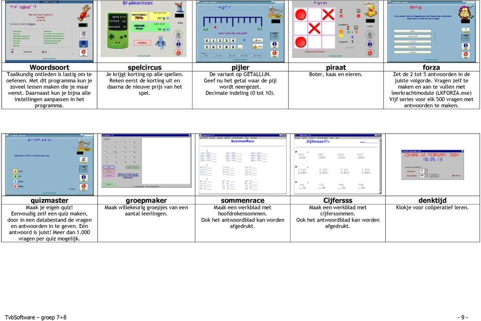 Met dit programma kun je zoveel lessen maken die je maar wenst. Daarnaast kun je bijna alle instellingen aanpassen in het programma. Zet de 2 tot 5 antwoorden in de juiste volgorde.
