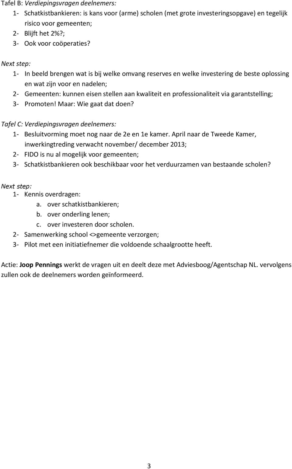 garantstelling; 3- Promoten! Maar: Wie gaat dat doen? Tafel C: Verdiepingsvragen deelnemers: 1- Besluitvorming moet nog naar de 2e en 1e kamer.