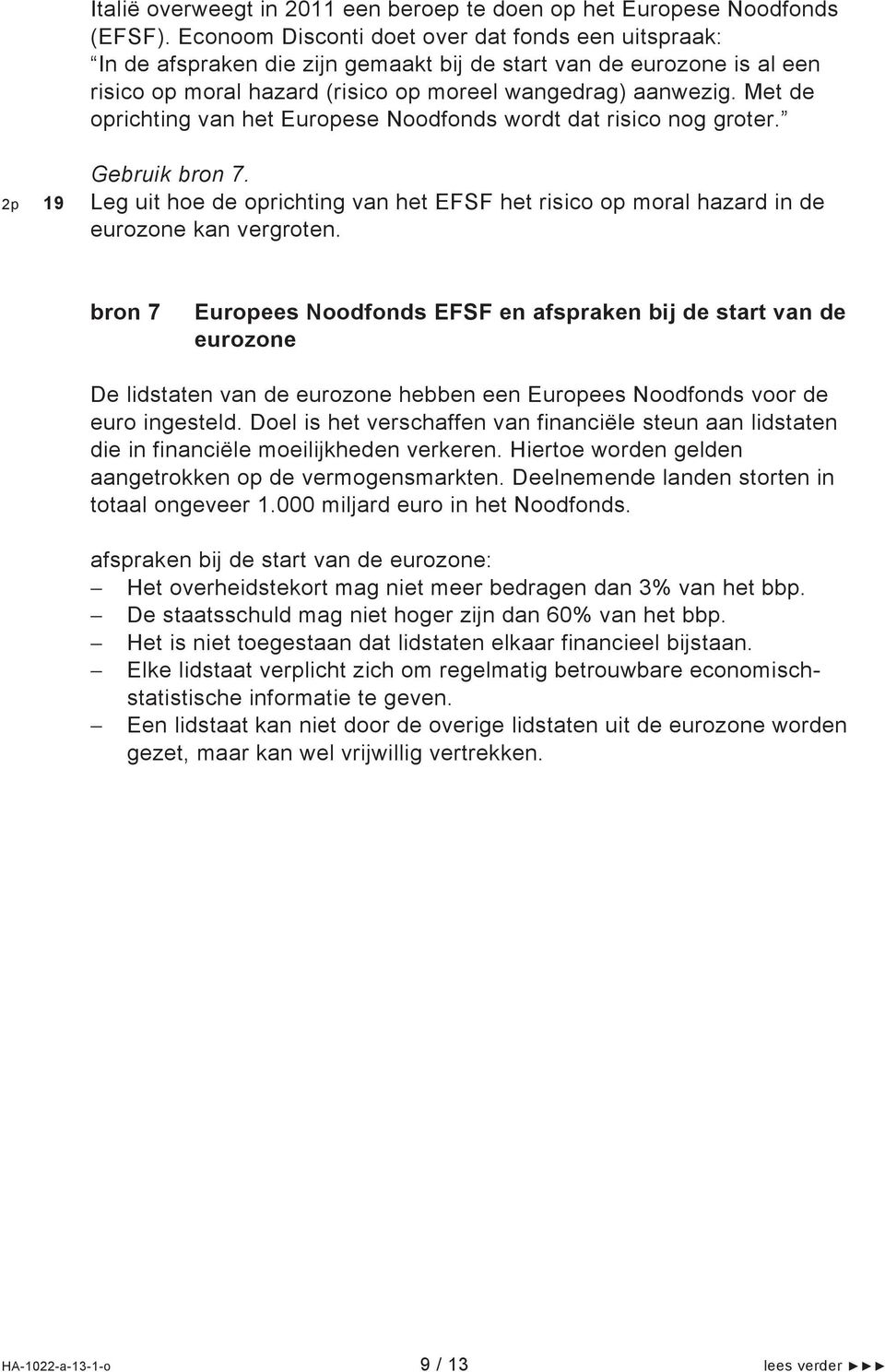 Met de oprichting van het Europese Noodfonds wordt dat risico nog groter. Gebruik bron 7. 2p 19 Leg uit hoe de oprichting van het EFSF het risico op moral hazard in de eurozone kan vergroten.