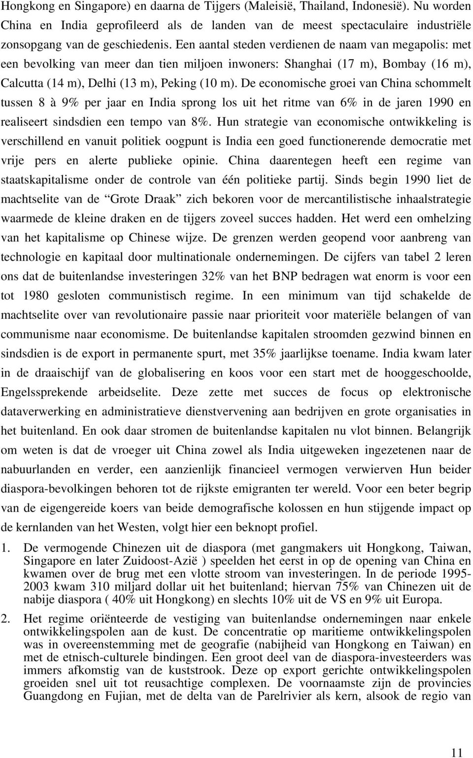 De economische groei van China schommelt tussen 8 à 9% per jaar en India sprong los uit het ritme van 6% in de jaren 1990 en realiseert sindsdien een tempo van 8%.