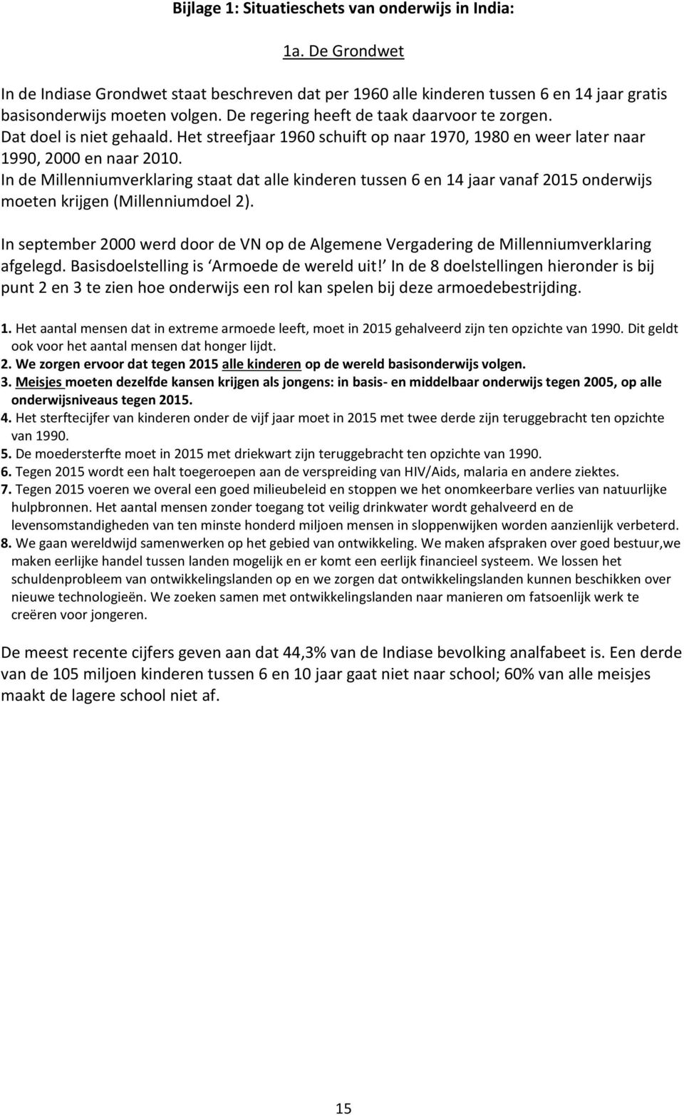 In de Millenniumverklaring staat dat alle kinderen tussen 6 en 14 jaar vanaf 2015 onderwijs moeten krijgen (Millenniumdoel 2).