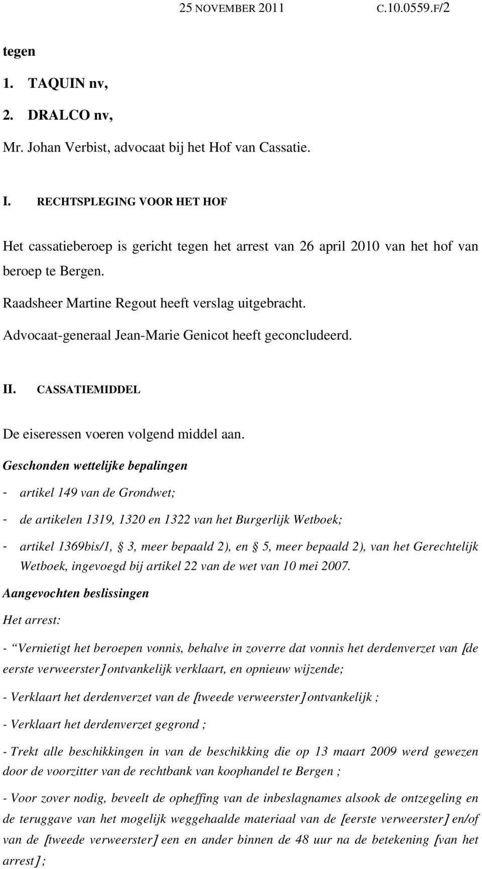 Advocaat-generaal Jean-Marie Genicot heeft geconcludeerd. II. CASSATIEMIDDEL De eiseressen voeren volgend middel aan.