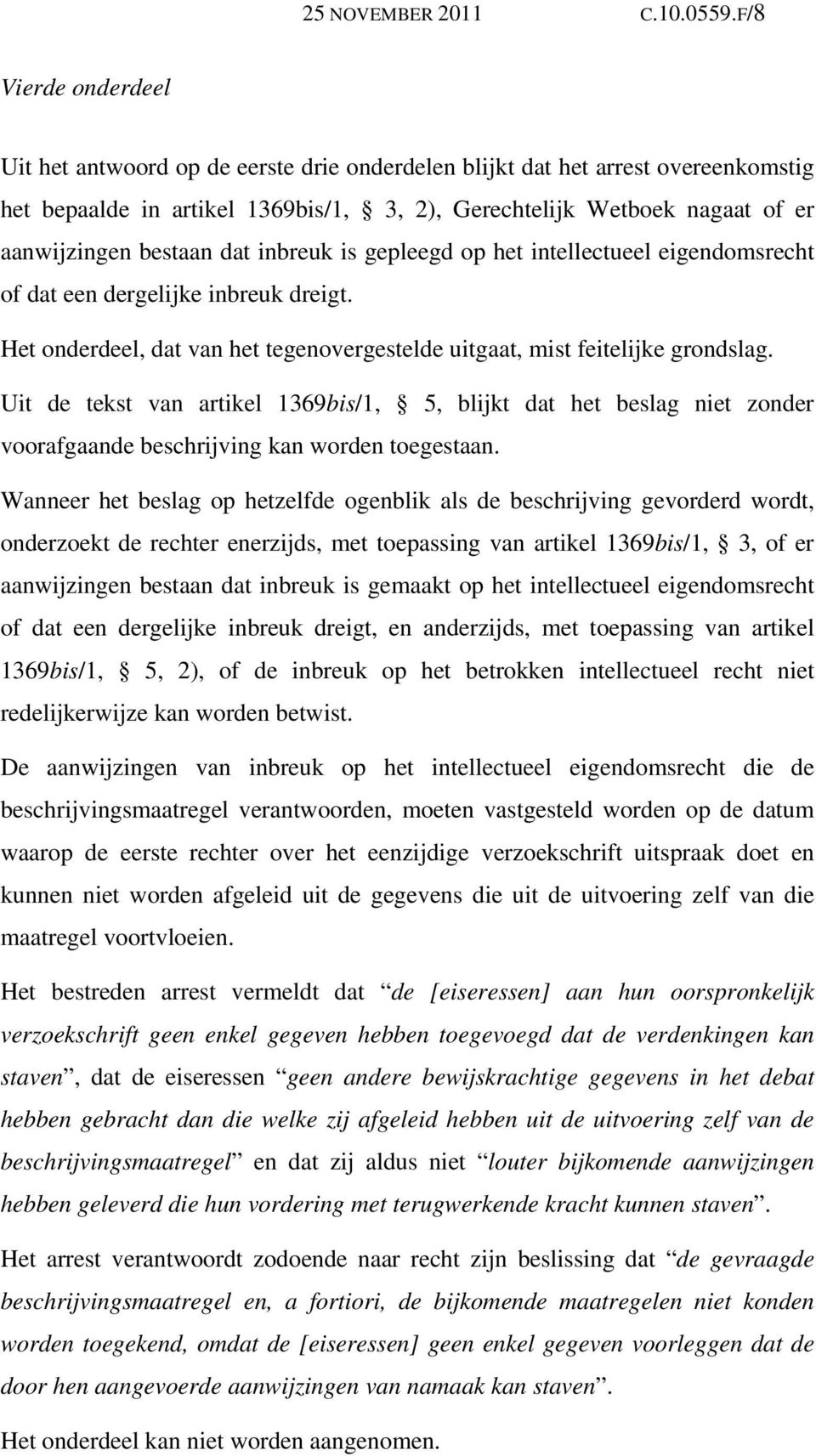 bestaan dat inbreuk is gepleegd op het intellectueel eigendomsrecht of dat een dergelijke inbreuk dreigt. Het onderdeel, dat van het tegenovergestelde uitgaat, mist feitelijke grondslag.