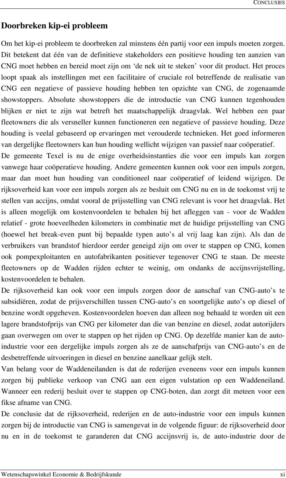 Het proces loopt spaak als instellingen met een facilitaire of cruciale rol betreffende de realisatie van CNG een negatieve of passieve houding hebben ten opzichte van CNG, de zogenaamde showstoppers.