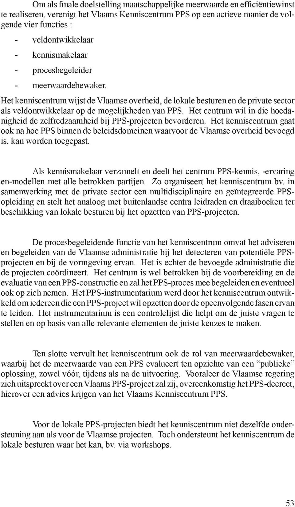 Het centrum wil in die hoedanigheid de zelfredzaamheid bij PPS-projecten bevorderen.