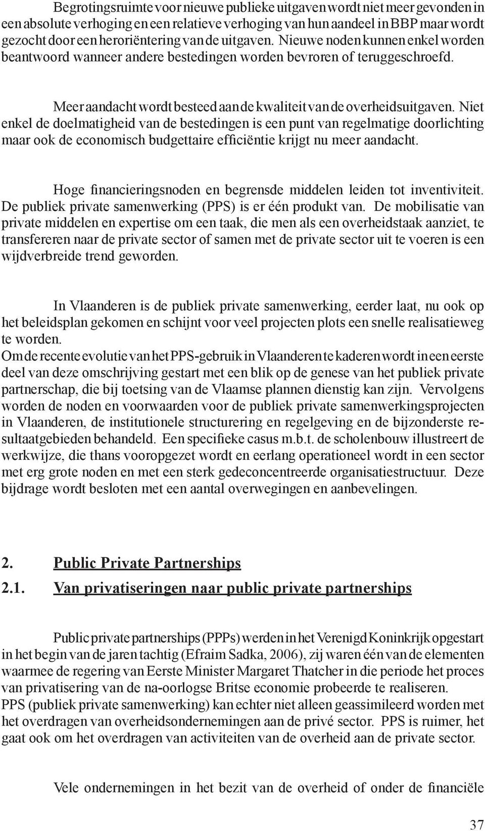 Niet enkel de doelmatigheid van de bestedingen is een punt van regelmatige doorlichting maar ook de economisch budgettaire efficiëntie krijgt nu meer aandacht.